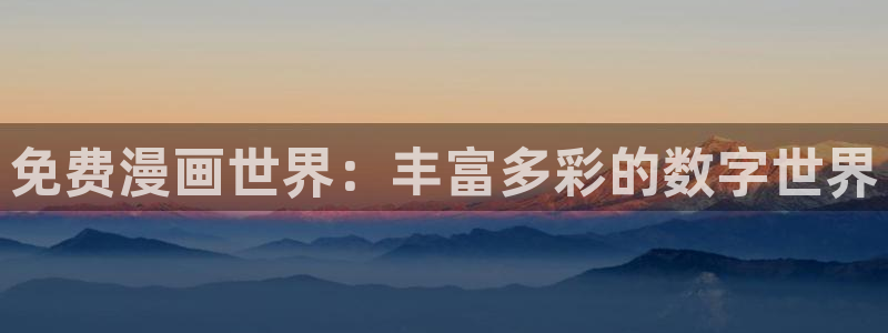 香蕉漫画登录页面免费漫画入口：免费漫画世界：丰富多彩的数字世界