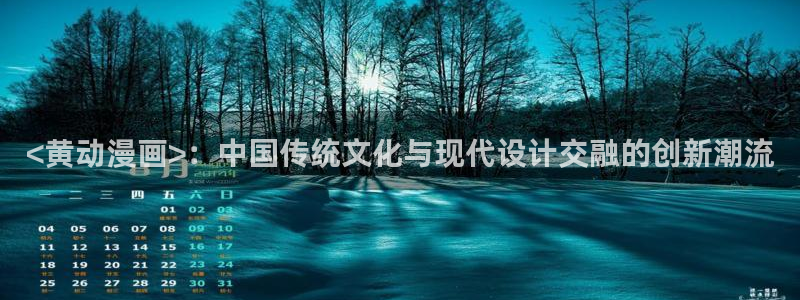 香蕉漫画免费读漫画的：<黄动漫画>：中国传统文化与现代设计交融的创新潮流